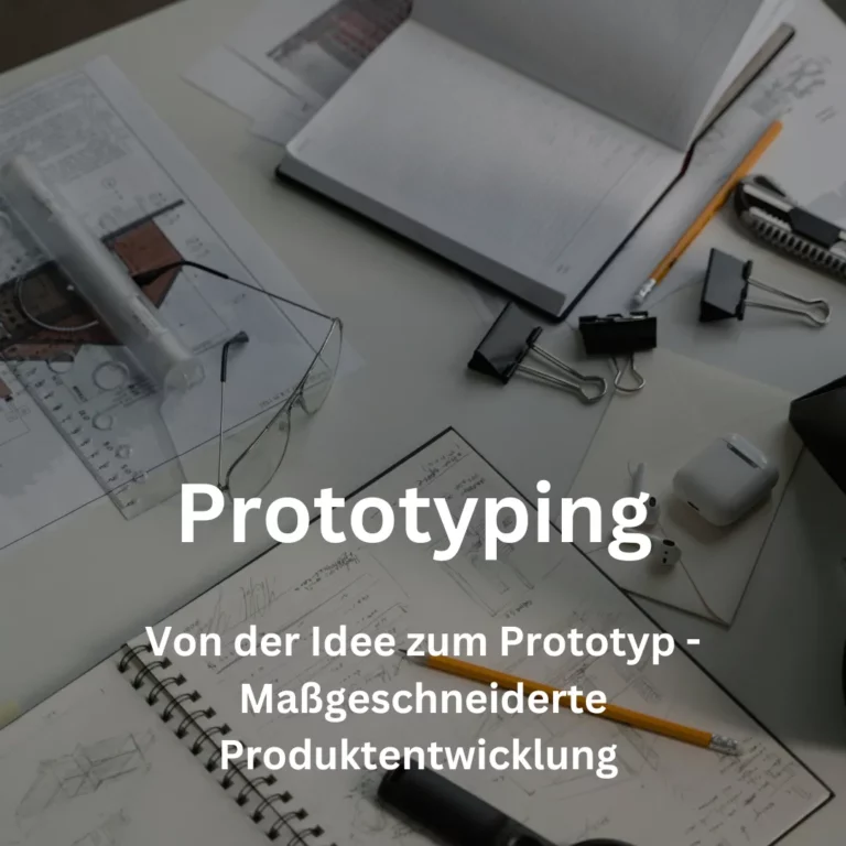 Prototyping – Von der Idee zum Prototyp, maßgeschneiderte Produktentwicklung.